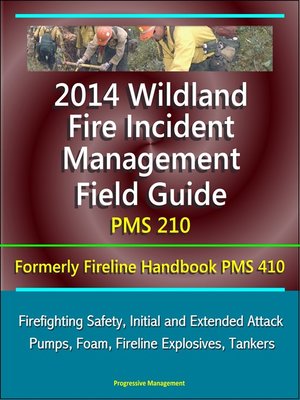 cover image of 2014 Wildland Fire Incident Management Field Guide PMS 210 (Formerly Fireline Handbook PMS 410)--Firefighting Safety, Initial and Extended Attack, Pumps, Foam, Fireline Explosives, Tankers